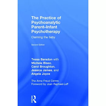 The Practice of Psychoanalytic Parent-Infant Psychotherapy: Claiming the Baby