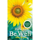 How to Be Well: Use Your Own Natural Resources to Get Well and Stay Well for Life