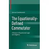 The Equationally-defined Commutator: A Study in Equational Logic and Algebra
