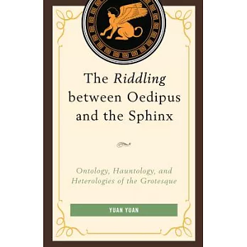 The Riddling Between Oedipus and the Sphinx: Ontology, Hauntology, and Heterologies of the Grotesque
