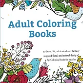 Adult Coloring Books: 50 Beautiful, Whimsical and Fantasy Inspired Floral and Animal Designs!