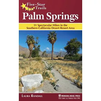 Five-Star Trails Palm Springs: 31 Spectacular Hikes in the Southern California Desert Resort Area