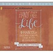 Hands Free Life: 9 Habits for Overcoming Distraction, Living Better & Loving More: Library Edition