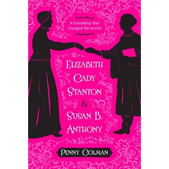 Elizabeth Cady Stanton & Susan B. Anthony  : a friendship that changed the world