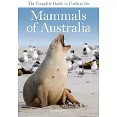 The Complete Guide to Finding the Mammals of Australia