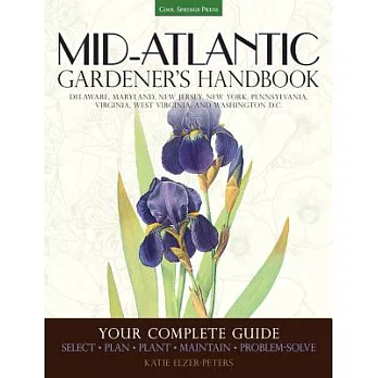 Mid-Atlantic Gardener’s Handbook: Your Complete Guide: Select, Plan, Plant, Maintain, Problem-Solve - Delaware, Maryland, New Jersey, New York, Pennsy