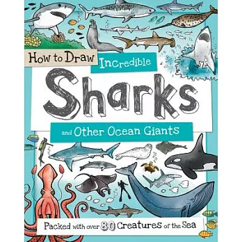 How to Draw Incredible Sharks and Other Ocean Giants: Packed with Over 80 Creatures of the Sea