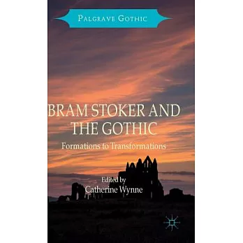 Bram Stoker and the Gothic: Formations to Transformations