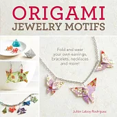 Origami Jewelry Motifs: Fold and wear your own earrings, bracelets, necklaces and more!