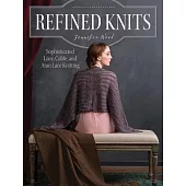 Refined Knits: Sophisticated Lace, Cable, and Aran Lace Knitting