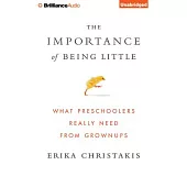 The Importance of Being Little: What Preschoolers Really Need from Grownups; Library Edition