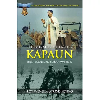 The Miracle of Father Kapaun: Priest, Soldier, Korean War Hero
