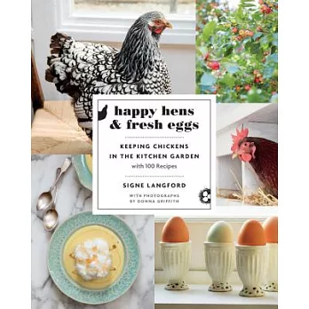 Happy Hens & Fresh Eggs: Keeping Chickens in the Kitchen Garden, With 100 Recipes