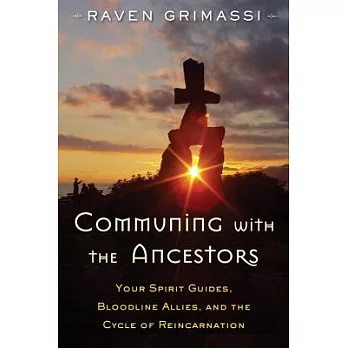 Communing with the Ancestors: Your Spirit Guides, Bloodline Allies, and the Cycle of Reincarnation