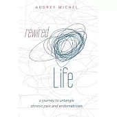 Rewired Life: A Journey to Untangle Chronic Pain and Endometriosis