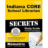 Indiana Core School Librarian Secrets: Indiana Core Test Review for the Indiana Core Assessments for Educator Licensure