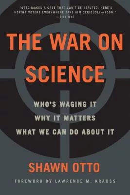 The War on Science: Who’s Waging It, Why It Matters, What We Can Do about It