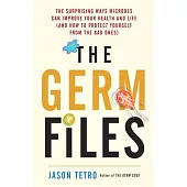 The Germ Files: The Surprising Ways Microbes Can Improve Your Health and Life (And How to Protect Yourself from the Bad Ones)