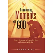 Transforming Moments With God: Ninety Devotions to Strengthen Your Relationship With God