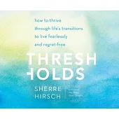 Thresholds: How to Thrive Through Life’s Transitions to Live Fearlessly and Regret-Free