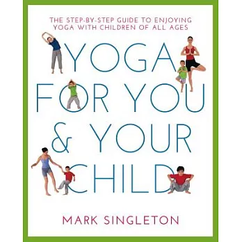 Yoga for You & Your Child: The Step-by-Step Guide to Enjoying Yoga With Children of All Ages
