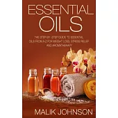 Essential Oils: The Step-by-Step Guide to Essential Oils from A-Z for Weight Loss, Stress Relief and Aromatherapy