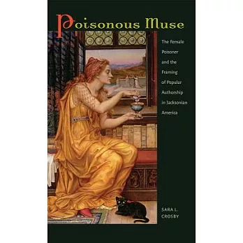 Poisonous Muse: The Female Poisoner and the Framing of Popular Authorship in Jacksonian America