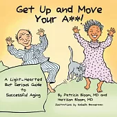 Get Up and Move Your A**!: A Light-hearted but Serious Guide to Successful Aging