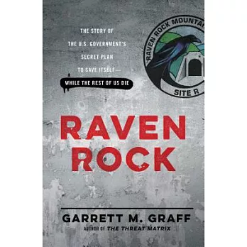 Raven Rock: The Story of the U.S. Government’s Secret Plan to Save Itself - While the Rest of Us Die