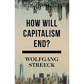 How Will Capitalism End?: Essays on a Failing System