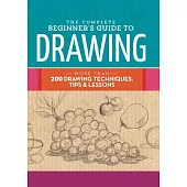 The Complete Beginner’s Guide to Drawing: More Than 200 Drawing Techniques, Tips & Lessons