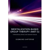 Mentalization-Based Group Therapy (Mbt-G): A Theoretical, Clinical, and Research Manual