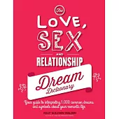 The Love, Sex and Relationship Dream Dictionary: Your Guide to Interpreting 1,000 Common Dreams and Symbols About Your Romantic