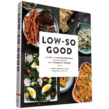 Low-So Good: A Guide to Real Food, Big Flavor, and Less Sodium With 70 Amazing Recipes