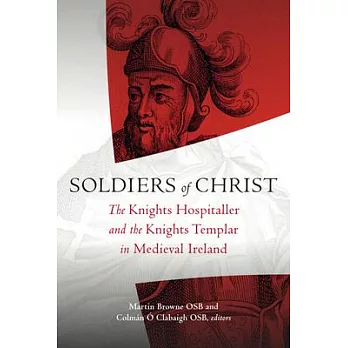 Soldiers of Christ: The Knights Templar and Knights Hospitaller in Medieval Ireland