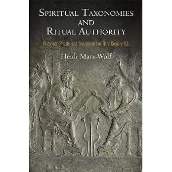 Spiritual Taxonomies and Ritual Authority: Platonists, Priests, and Gnostics in the Third Century C.E.