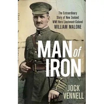 Man of Iron: The Extraordinary Story of New Zealand Wwi Hero Lieutenant-colonel William Malone