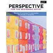Perspective for the Beginning Artist: More Than 40 Techniques for Understanding the Principles of Perspective