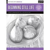 Beginning Still Life: Learn to Draw Realistic Still Lifes Step by Step