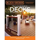 Black & Decker the Complete Guide to Decks: Featuring the Latest Tools, Skills, Designs, Materials & Codes
