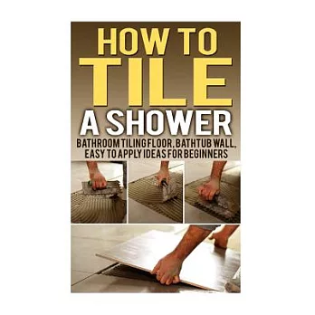 How to Tile a Shower: Bathroom Tiling Floor, Bathtub Wall, Easy to Apply Ideas for Beginners