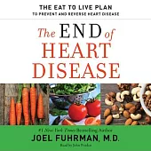 The End of Heart Disease: The Eat to Live Plan to Prevent and Reverse Heart Disease; Library Edition