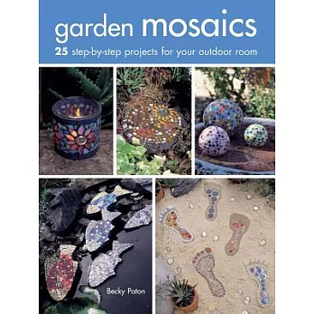 Garden Mosaics: 25 Step-by-Step Projects for Your Outdoor Room