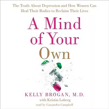 A Mind of Your Own: The Truth about Depression and How Women Can Heal Their Bodies to Reclaim Their Lives