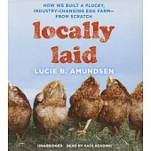 Locally Laid: How We Built a Plucky, Industry-Changing Egg Farm from Scratch