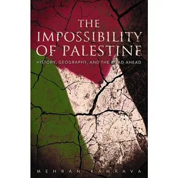 The Impossibility of Palestine: History, Geography, and the Road Ahead