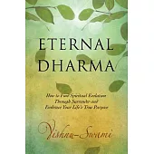 Eternal Dharma: How to Find Spiritual Evolution Through Surrender and Embrace Your Life’s True Purpose