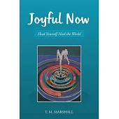 Joyful Now: Heal Yourself Heal the World