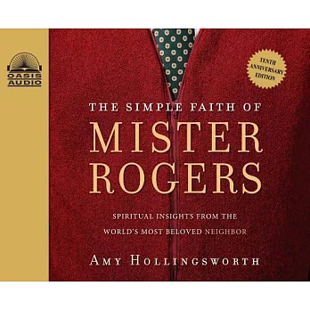 The Simple Faith of Mister Rogers: Spiritual Insights from the World’s Most Beloved Neighbor