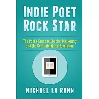 Indie Poet Rock Star: The Poet’s Guide to Ebooks, Marketing and the Self-publishing Revolution